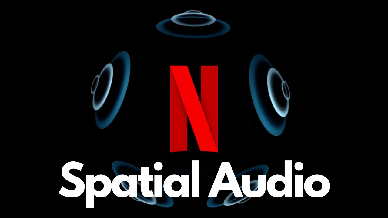 Netflix Greenlights Spatial Audio Support